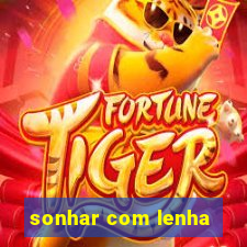 sonhar com lenha